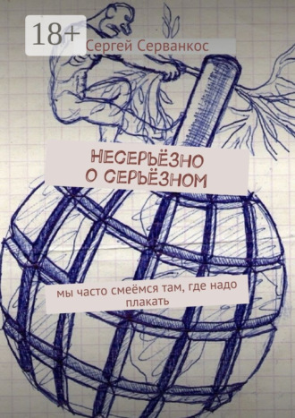 Обложка книги «Несерьёзно о серьёзном. Мы часто смеёмся там, где надо плакать»