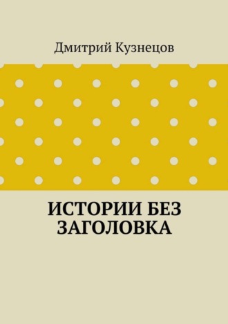 Дмитрий Кузнецов. Истории без заголовка