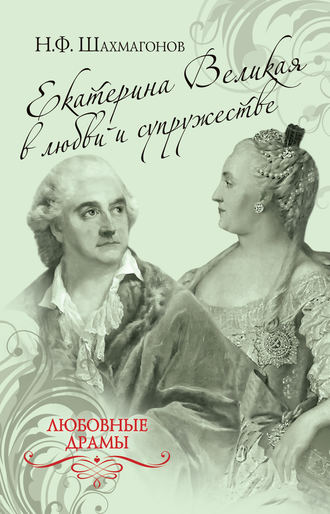 Николай Фёдорович Шахмагонов. Екатерина Великая в любви и супружестве