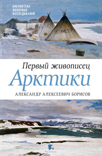 Обложка книги «Первый живописец Арктики. Александр Алексеевич Борисов»