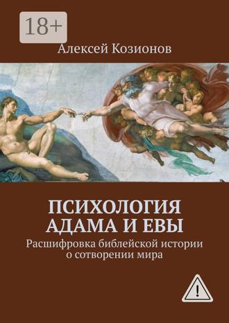 Психология Адама и Евы. Расшифровка библейской истории о сотворении мира. Алексей Козионов