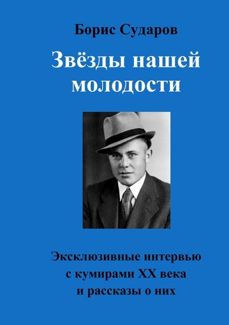 Обложка книги «Звёзды нашей молодости. Эксклюзивные интервью с кумирами ХХ века и рассказы о них»