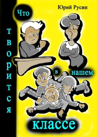 Юрий Петрович Русин. Что творится в нашем классе. Весёлые рассказики