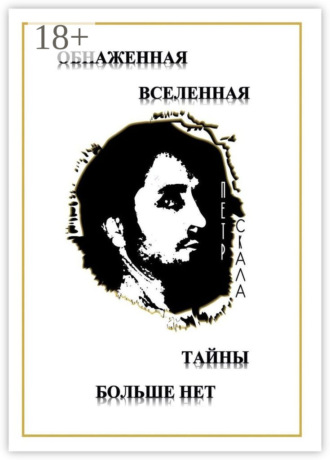 Петр Викторович Скала. Обнаженная Вселенная – Тайны больше нет. Доселе неизвестные данные и факты о мироздании Вселенной и её сущностях