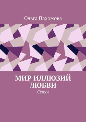 Ольга Пахомова. Мир иллюзий любви. Стихи