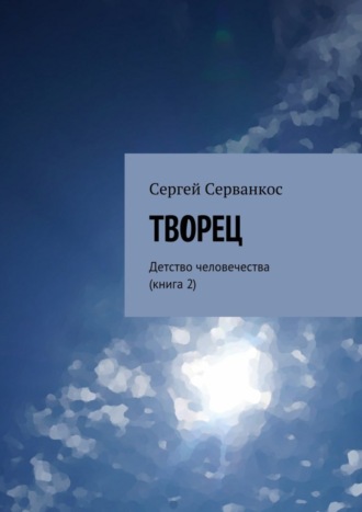 Сергей Серванкос. Творец. Детство человечества (книга 2)