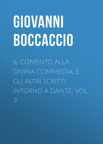 Джованни Боккаччо. Il Comento alla Divina Commedia, e gli altri scritti intorno a Dante, vol. 3