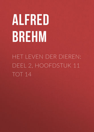 Brehm Alfred Edmund. Het Leven der Dieren: Deel 2, Hoofdstuk 11 tot 14