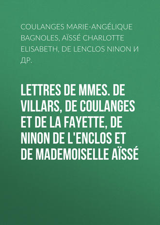Обложка книги «Lettres de Mmes. de Villars, de Coulanges et de La Fayette, de Ninon de L'Enclos et de Mademoiselle Aïssé»