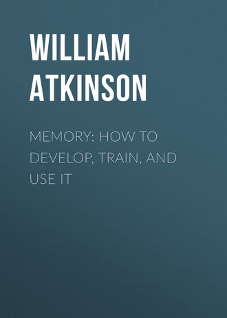 Atkinson William Walker. Memory: How to Develop, Train, and Use It