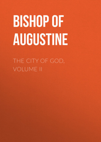 Bishop of Hippo Saint Augustine. The City of God, Volume II