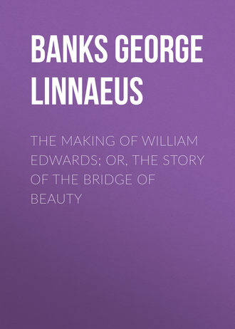 Обложка книги «The Making of William Edwards; or, The Story of the Bridge of Beauty»