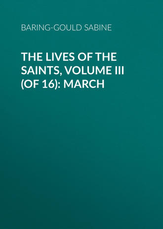 Baring-Gould Sabine. The Lives of the Saints, Volume III (of 16): March