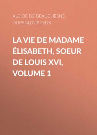 Обложка книги «La Vie de Madame Élisabeth, soeur de Louis XVI, Volume 1»