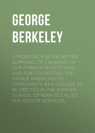 Обложка книги «A Proposal for the Better Supplying of Churches in Our Foreign Plantations, and for Converting the Savage Americans to Christianity, By a College to Be Erected in the Summer Islands, Otherwise Called the Isles of Bermuda»