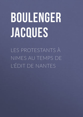 Boulenger Jacques. Les protestants ? Nimes au temps de l'?dit de Nantes