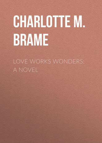 Charlotte M. Brame. Love Works Wonders: A Novel