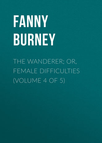 Burney Fanny. The Wanderer; or, Female Difficulties (Volume 4 of 5)