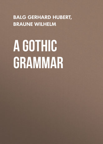 Braune Wilhelm. A Gothic Grammar