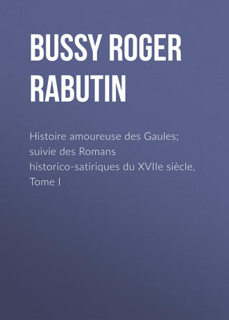 Обложка книги «Histoire amoureuse des Gaules; suivie des Romans historico-satiriques du XVIIe siècle, Tome I»