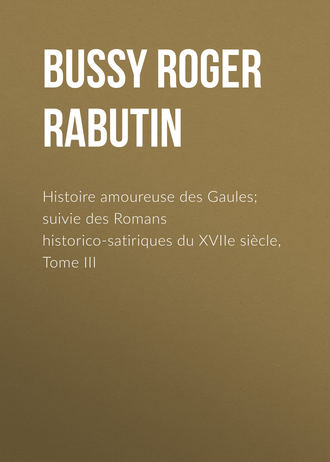 Обложка книги «Histoire amoureuse des Gaules; suivie des Romans historico-satiriques du XVIIe siècle, Tome III»