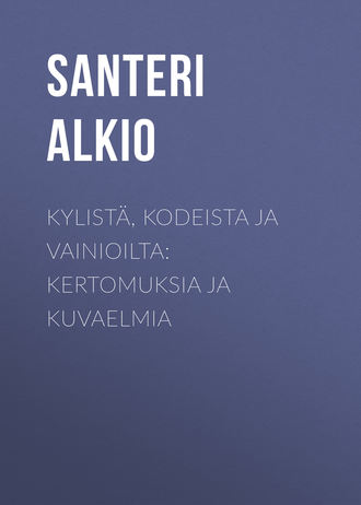 Alkio Santeri. Kylist?, kodeista ja vainioilta: Kertomuksia ja kuvaelmia