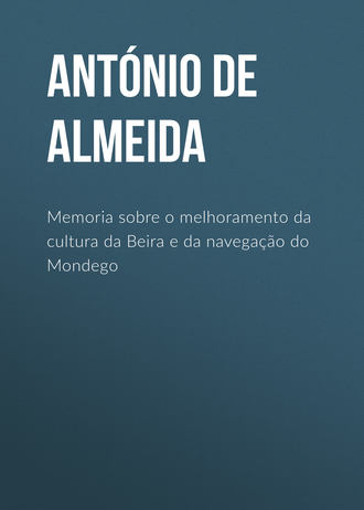 Ant?nio de Almeida. Memoria sobre o melhoramento da cultura da Beira e da navega??o do Mondego