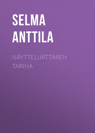 Anttila Selma. N?yttelij?tt?ren tarina