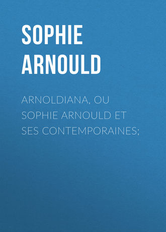 Обложка книги «Arnoldiana, ou Sophie Arnould et ses contemporaines;»