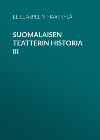 Aspelin-Haapkyl? Eliel. Suomalaisen teatterin historia III