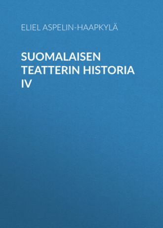 Aspelin-Haapkyl? Eliel. Suomalaisen teatterin historia IV