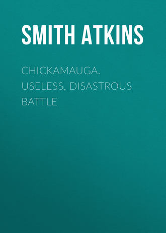 Atkins Smith Dykins. Chickamauga. Useless, Disastrous Battle