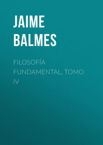 Balmes Jaime Luciano. Filosof?a Fundamental, Tomo IV