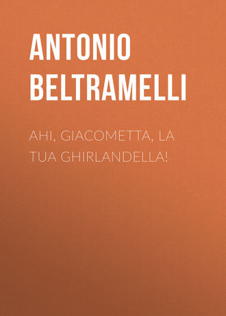 Beltramelli Antonio. Ahi, Giacometta, la tua ghirlandella!