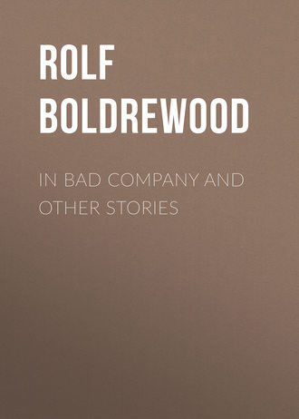 Rolf Boldrewood. In Bad Company and other stories