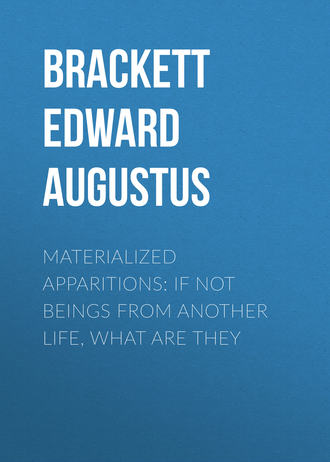 Brackett Edward Augustus. Materialized Apparitions: If Not Beings from Another Life, What Are They