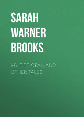 Обложка книги «My Fire Opal, and Other Tales»