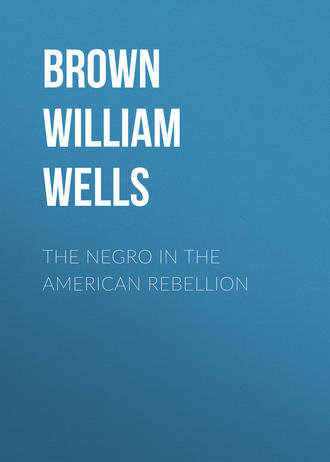 Brown William Wells. The Negro in The American Rebellion