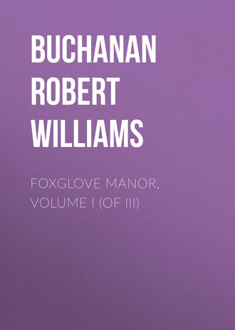 Buchanan Robert Williams. Foxglove Manor, Volume I (of III)