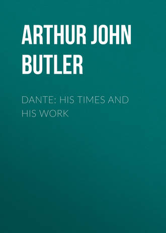 Arthur John Butler. Dante: His Times and His Work