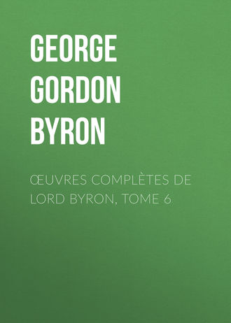 Джордж Гордон Байрон. Œuvres compl?tes de lord Byron, Tome 6