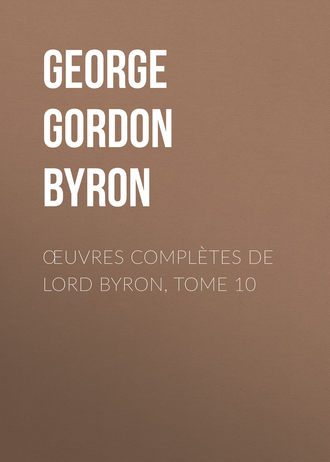 Джордж Гордон Байрон. Œuvres compl?tes de lord Byron, Tome 10