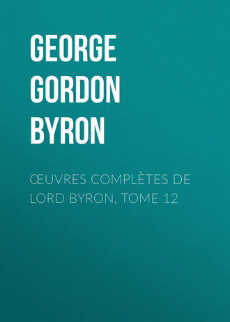 Джордж Гордон Байрон. Œuvres compl?tes de lord Byron, Tome 12