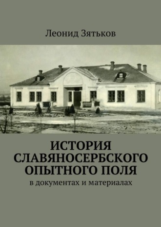 Леонид Зятьков. История Славяносербского опытного поля. В документах и материалах