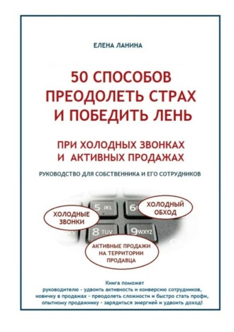 Елена Ланина. 50 способов преодолеть страх и победить лень при холодных звонках и активных продажах