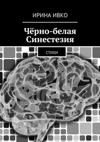 Ирина Ивко. Чёрно-белая Синестезия. Стихи