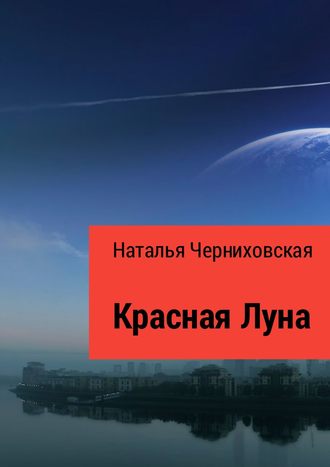 Наталья Олеговна Черниховская. Красная Луна. Иногда любовь заканчивается предательством