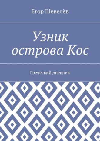 Егор Шевелёв. Узник острова Кос. Греческий дневник