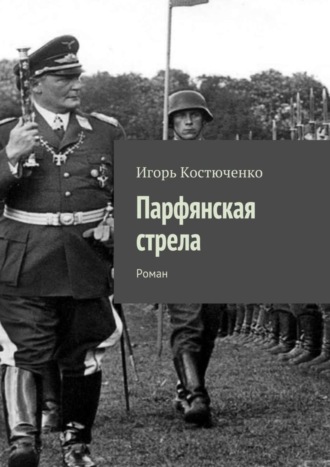 Игорь Леонидович Костюченко. Парфянская стрела. Роман