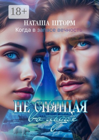 Обложка книги «Неспящая во льдах. Когда в запасе вечность..»